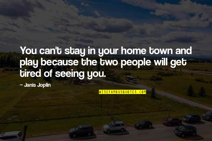 Janis's Quotes By Janis Joplin: You can't stay in your home town and