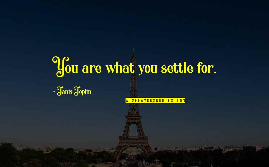 Janis's Quotes By Janis Joplin: You are what you settle for.