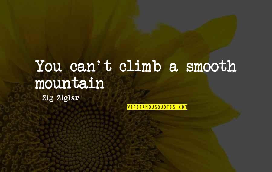 Janissary Quotes By Zig Ziglar: You can't climb a smooth mountain