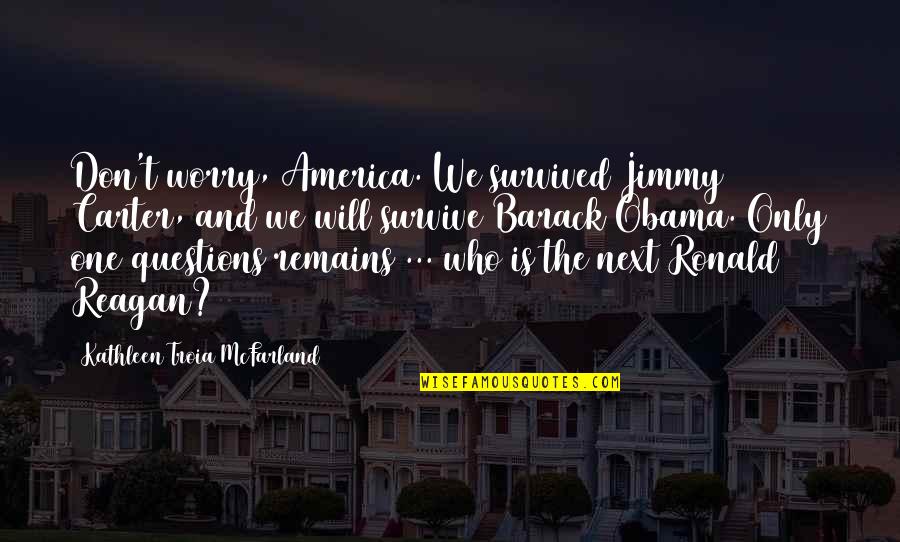 Janissary Tower Quotes By Kathleen Troia McFarland: Don't worry, America. We survived Jimmy Carter, and Janissary Tower Quotes By Kathleen Troia McFarland: Don't worry, America. We survived Jimmy Carter, and
