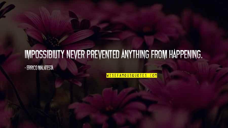 Janisse Camilo Quotes By Errico Malatesta: Impossibility never prevented anything from happening. Janisse Camilo Quotes By Errico Malatesta: Impossibility never prevented anything from happening.