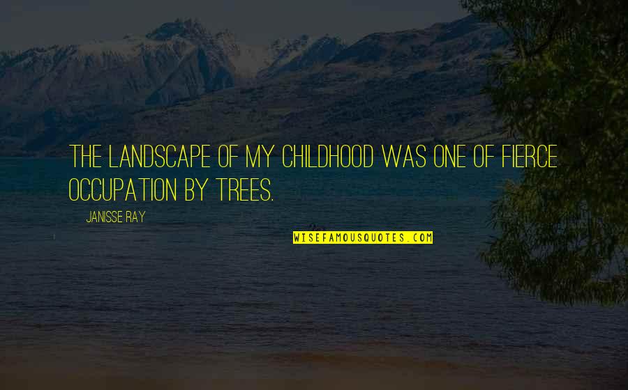 Janisse Ray Quotes By Janisse Ray: The landscape of my childhood was one of