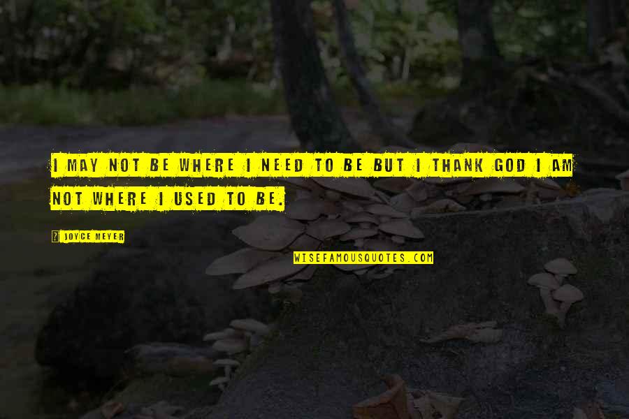 Janitor Appreciation Quotes By Joyce Meyer: I may not be where I need to