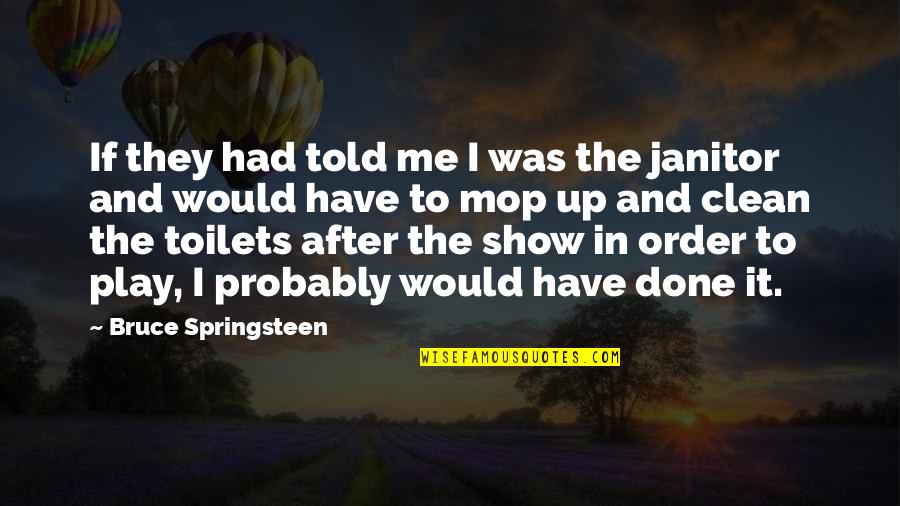 Janitor Quotes By Bruce Springsteen: If they had told me I was the
