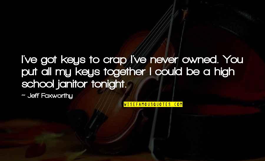 Janitor Quotes By Jeff Foxworthy: I've got keys to crap I've never owned.