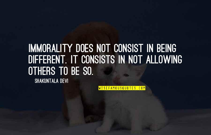 Janitorial Inspirational Quotes By Shakuntala Devi: Immorality does not consist in being different. It Janitorial Inspirational Quotes By Shakuntala Devi: Immorality does not consist in being different. It
