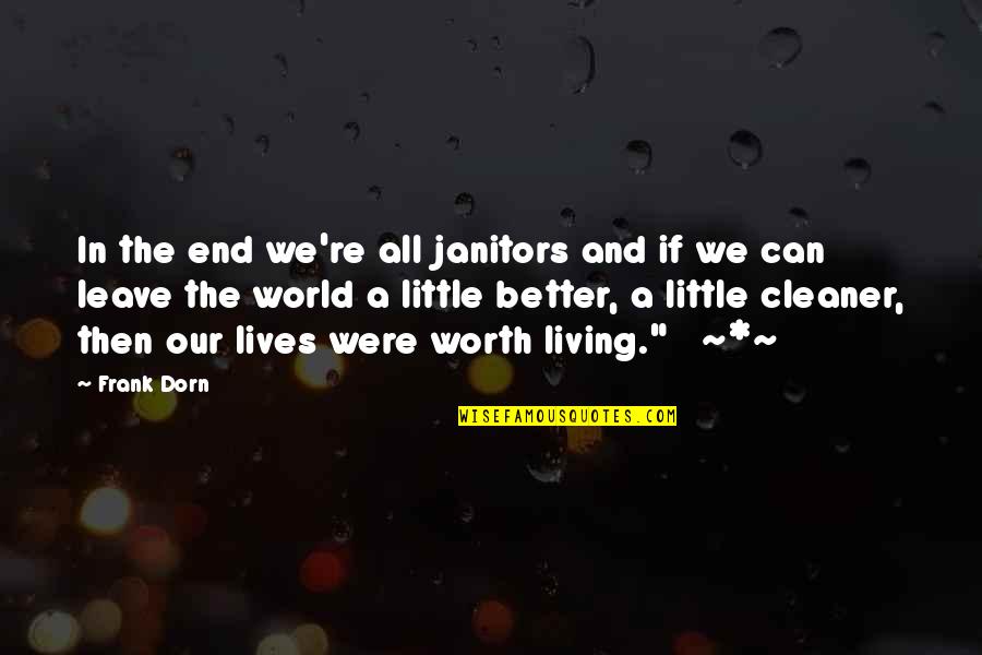 Janitors Best Quotes By Frank Dorn: In the end we're all janitors and if Janitors Best Quotes By Frank Dorn: In the end we're all janitors and if