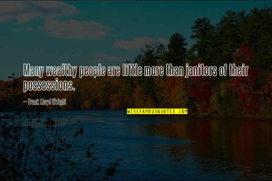 Janitors Best Quotes By Frank Lloyd Wright: Many wealthy people are little more than janitors Janitors Best Quotes By Frank Lloyd Wright: Many wealthy people are little more than janitors