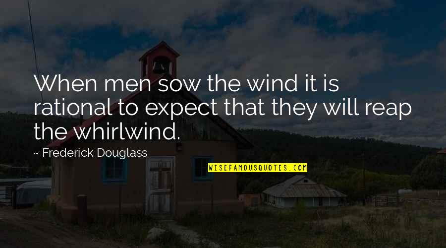 Janiyah Quotes By Frederick Douglass: When men sow the wind it is rational