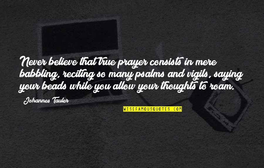 Janiyah Quotes By Johannes Tauler: Never believe that true prayer consists in mere