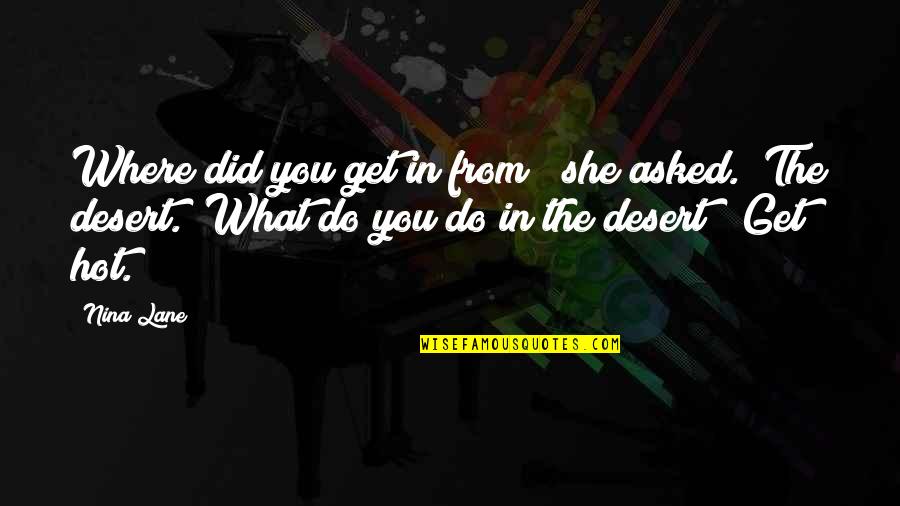 Janjevo Quotes By Nina Lane: Where did you get in from?" she asked. Janjevo Quotes By Nina Lane: Where did you get in from?" she asked.