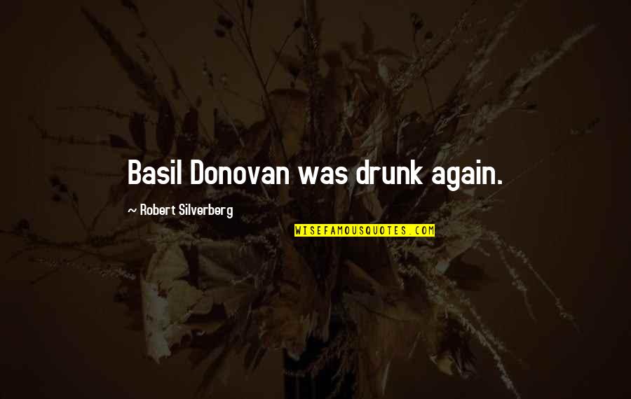 Janji Allah Quotes By Robert Silverberg: Basil Donovan was drunk again.