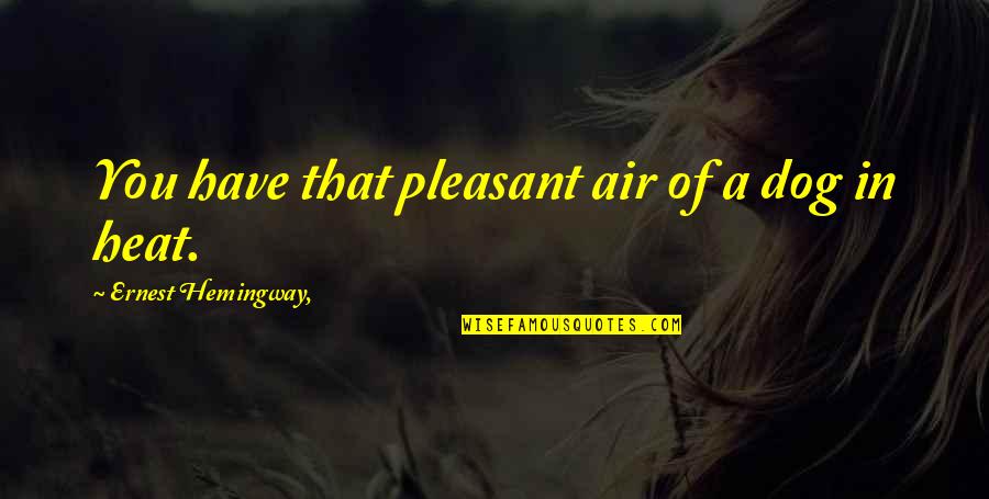 Janji Jiwa Quotes By Ernest Hemingway,: You have that pleasant air of a dog Janji Jiwa Quotes By Ernest Hemingway,: You have that pleasant air of a dog