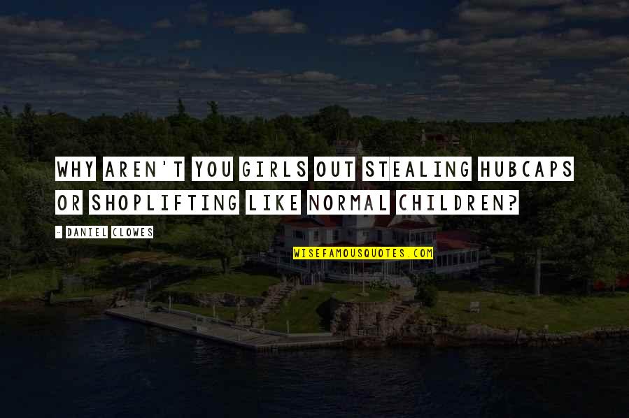 Janji Setia Quotes By Daniel Clowes: Why aren't you girls out stealing hubcaps or