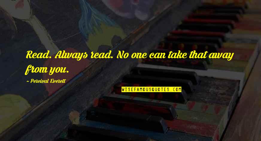 Janji Setia Quotes By Percival Everett: Read. Always read. No one can take that Janji Setia Quotes By Percival Everett: Read. Always read. No one can take that