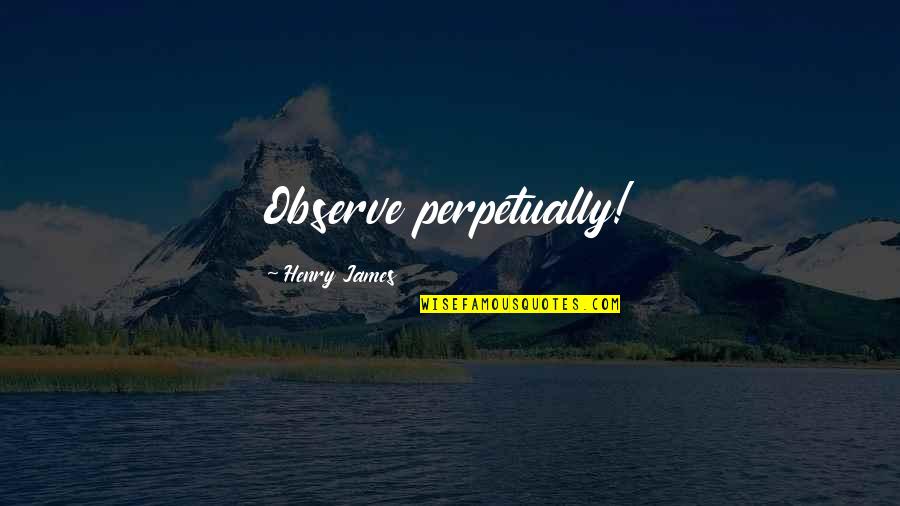 Janji Suci Quotes By Henry James: Observe perpetually! Janji Suci Quotes By Henry James: Observe perpetually!