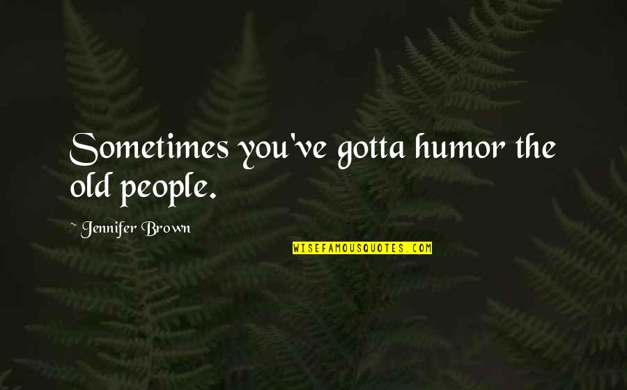 Janjira Fort Quotes By Jennifer Brown: Sometimes you've gotta humor the old people.