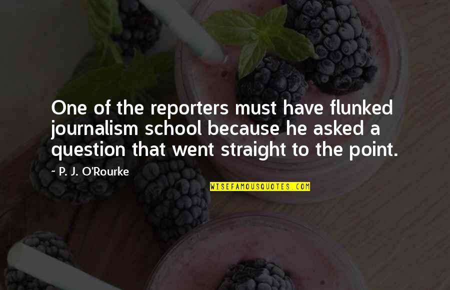 Janjua Fox Quotes By P. J. O'Rourke: One of the reporters must have flunked journalism