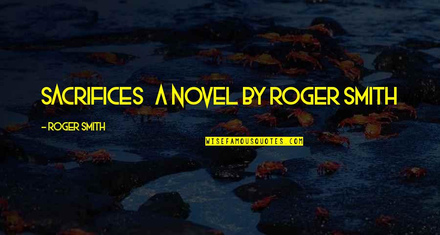 Janjua Tv Quotes By Roger Smith: Sacrifices A novel by Roger Smith