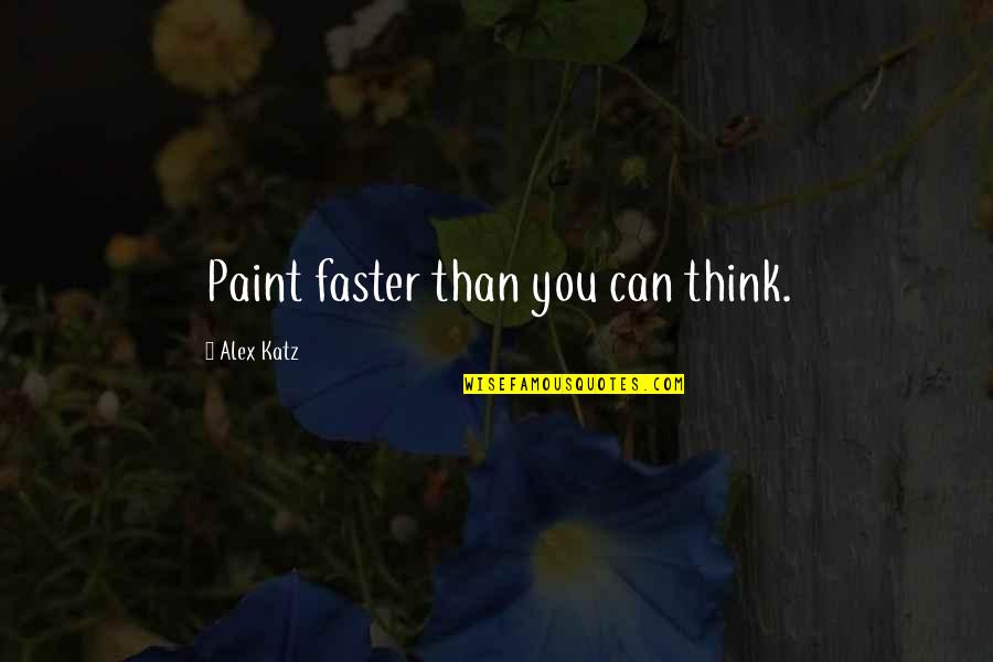 Jankavicius Dukra Quotes By Alex Katz: Paint faster than you can think. Jankavicius Dukra Quotes By Alex Katz: Paint faster than you can think.