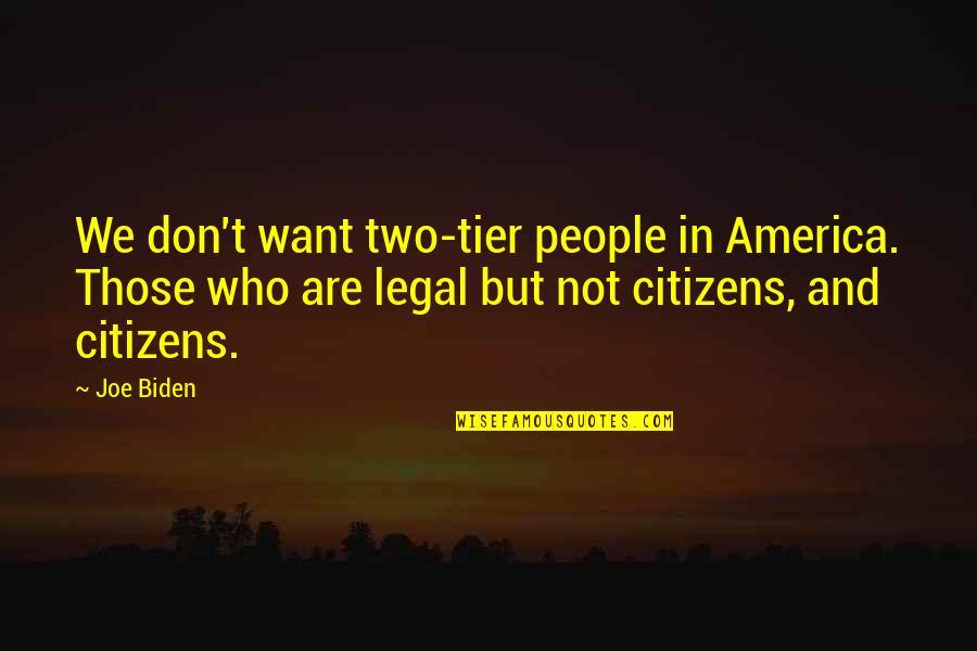 Janke General Quotes By Joe Biden: We don't want two-tier people in America. Those