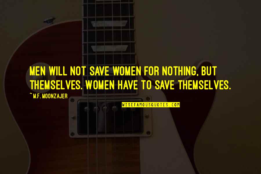 Janketic Marko Quotes By M.F. Moonzajer: Men will not save women for nothing, but Janketic Marko Quotes By M.F. Moonzajer: Men will not save women for nothing, but