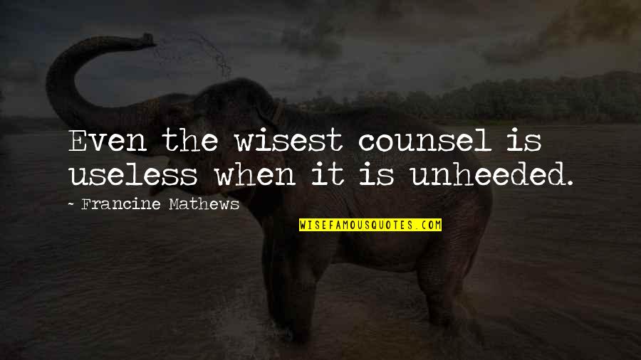 Jankiewicz Funeral Quotes By Francine Mathews: Even the wisest counsel is useless when it Jankiewicz Funeral Quotes By Francine Mathews: Even the wisest counsel is useless when it