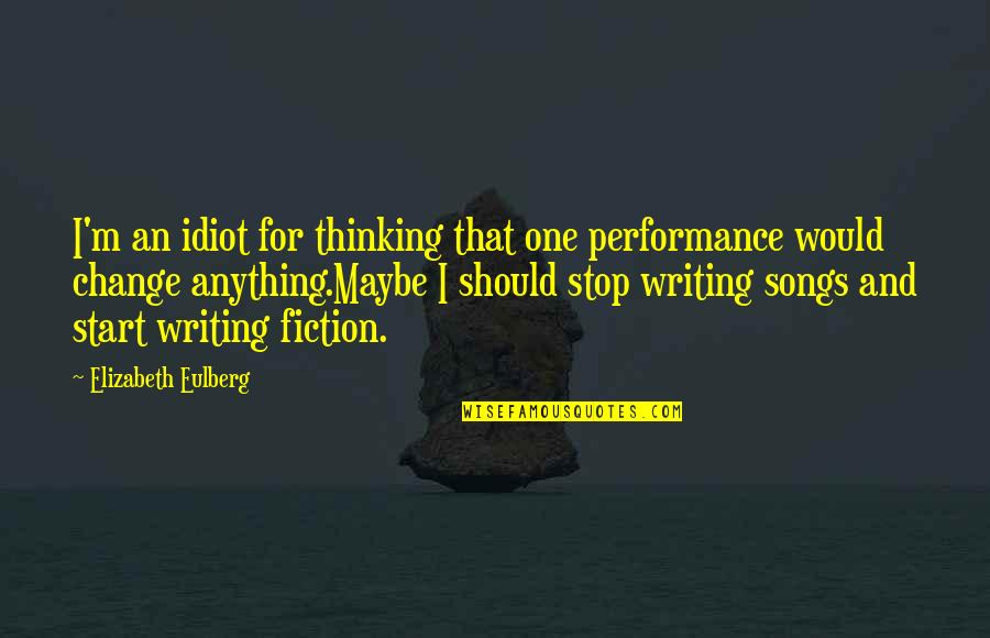 Jankovics Attila Quotes By Elizabeth Eulberg: I'm an idiot for thinking that one performance Jankovics Attila Quotes By Elizabeth Eulberg: I'm an idiot for thinking that one performance