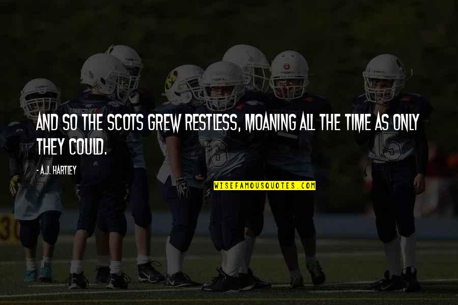 Jankovics Quotes By A.J. Hartley: And so the Scots grew restless, moaning all