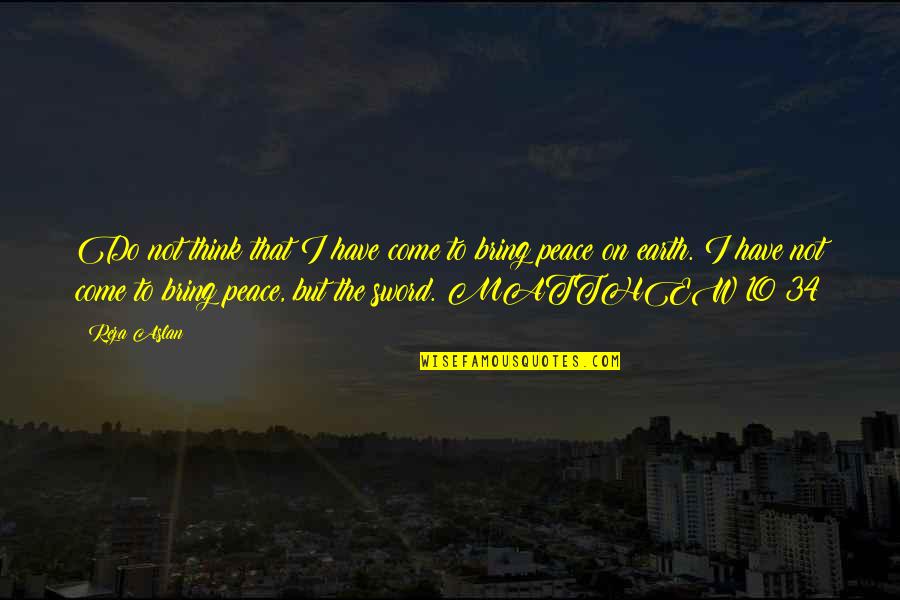 Jankovics Quotes By Reza Aslan: Do not think that I have come to Jankovics Quotes By Reza Aslan: Do not think that I have come to