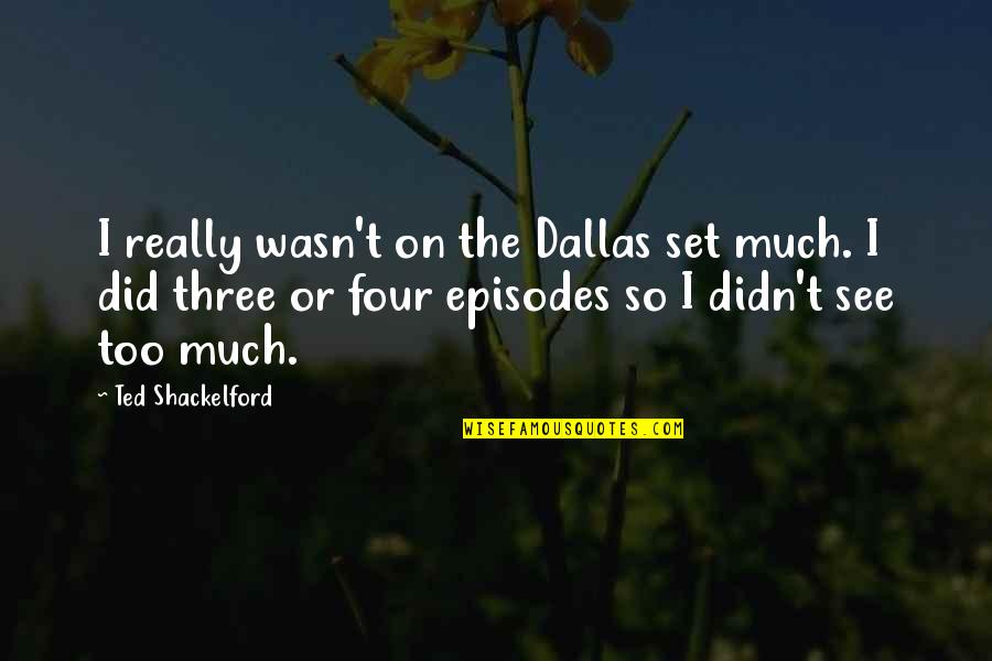 Jankovics Quotes By Ted Shackelford: I really wasn't on the Dallas set much. Jankovics Quotes By Ted Shackelford: I really wasn't on the Dallas set much.