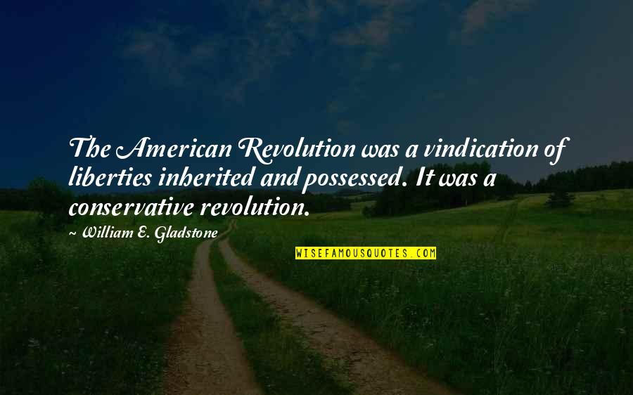 Jankowiak And Fischer Quotes By William E. Gladstone: The American Revolution was a vindication of liberties