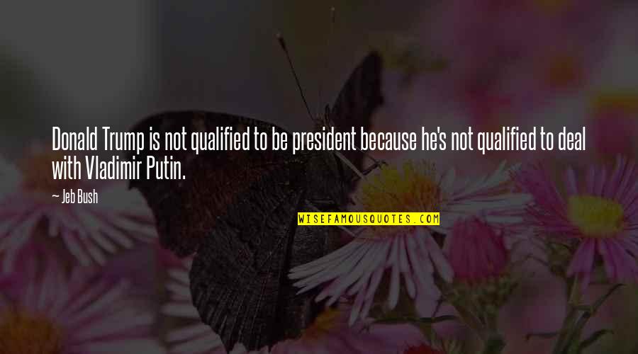 Jankowski Evelyn Quotes By Jeb Bush: Donald Trump is not qualified to be president