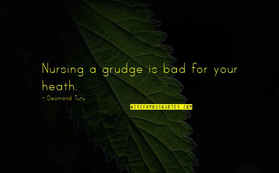 Janks Quotes By Desmond Tutu: Nursing a grudge is bad for your heath. Janks Quotes By Desmond Tutu: Nursing a grudge is bad for your heath.
