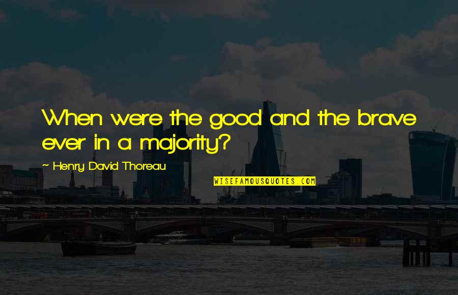 Janky Origin Quotes By Henry David Thoreau: When were the good and the brave ever Janky Origin Quotes By Henry David Thoreau: When were the good and the brave ever