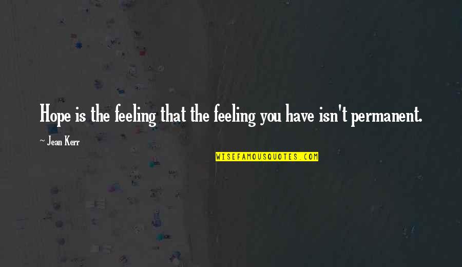 Jankyn Quotes By Jean Kerr: Hope is the feeling that the feeling you