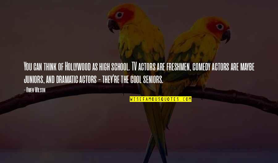 Jankyn Quotes By Owen Wilson: You can think of Hollywood as high school.