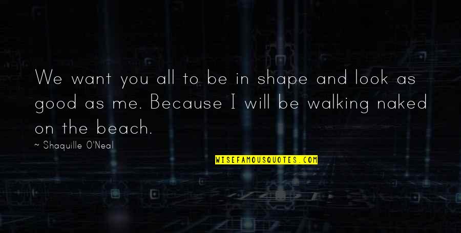 Jankyn Quotes By Shaquille O'Neal: We want you all to be in shape