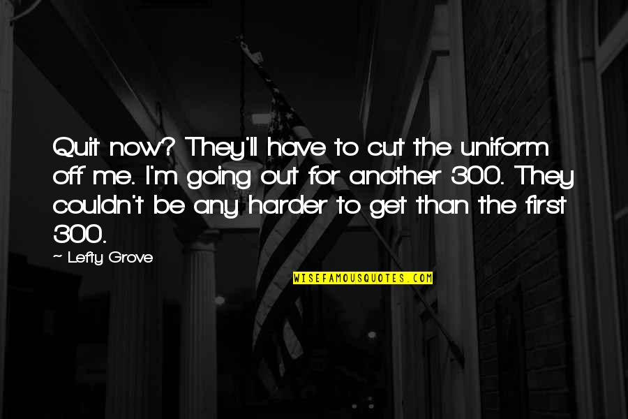 Janlee Shoes Quotes By Lefty Grove: Quit now? They'll have to cut the uniform