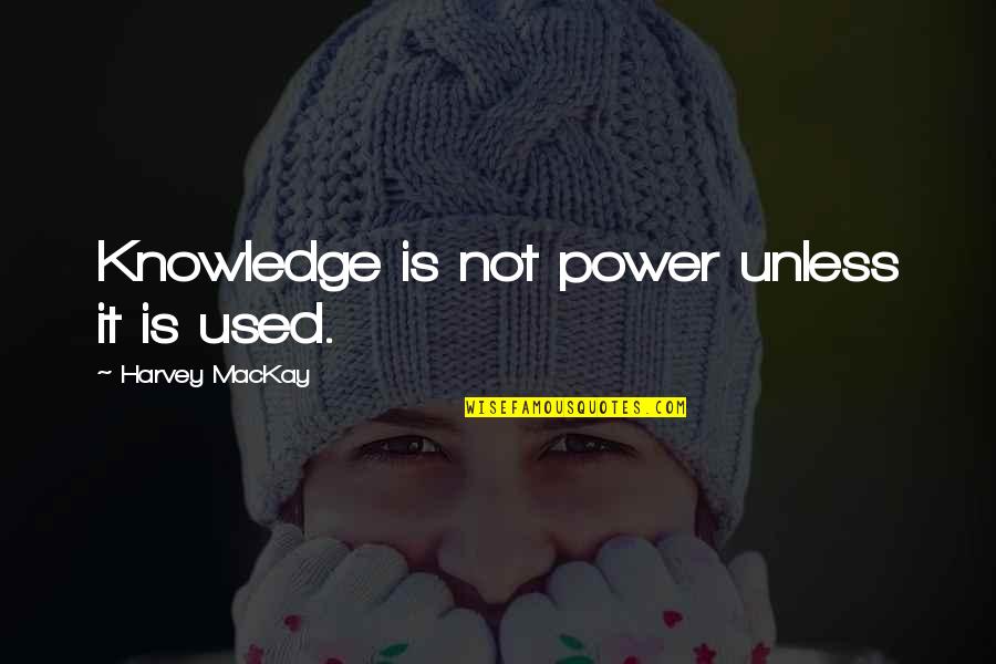 Janlori Goldman Quotes By Harvey MacKay: Knowledge is not power unless it is used.