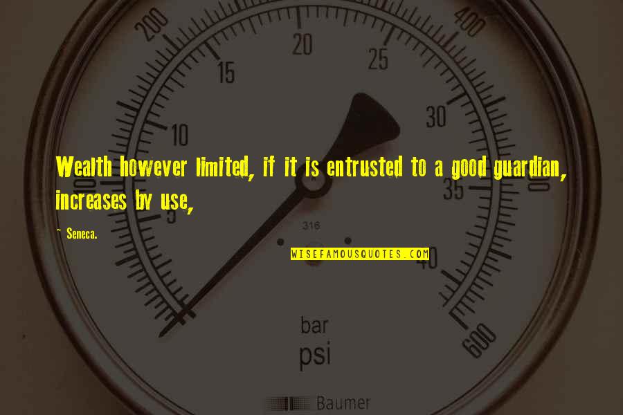 Janlori Goldman Quotes By Seneca.: Wealth however limited, if it is entrusted to