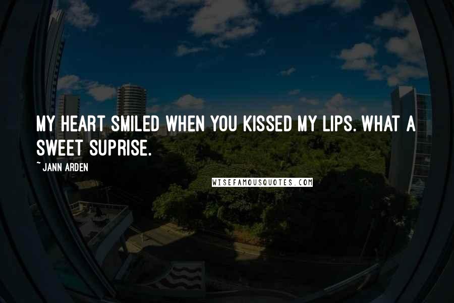 Jann Arden quotes: My heart smiled when you kissed my lips. What a sweet suprise.