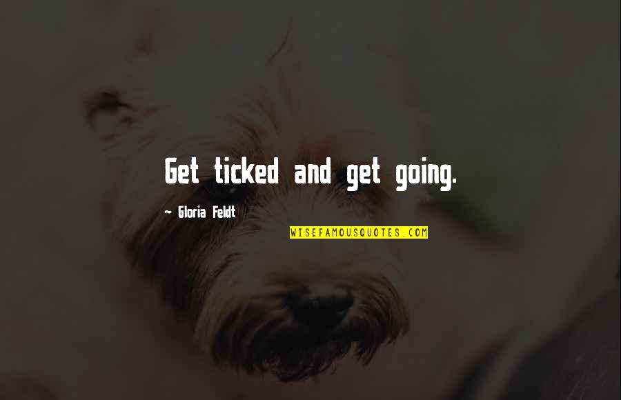 Jann Haworth Quotes By Gloria Feldt: Get ticked and get going.