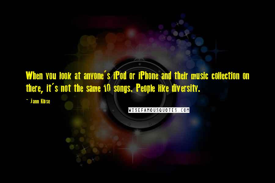 Jann Klose quotes: When you look at anyone's iPod or iPhone and their music collection on there, it's not the same 10 songs. People like diversity.