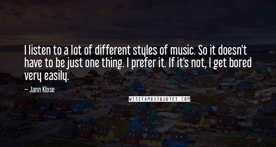 Jann Klose quotes: I listen to a lot of different styles of music. So it doesn't have to be just one thing. I prefer it. If it's not, I get bored very easily.