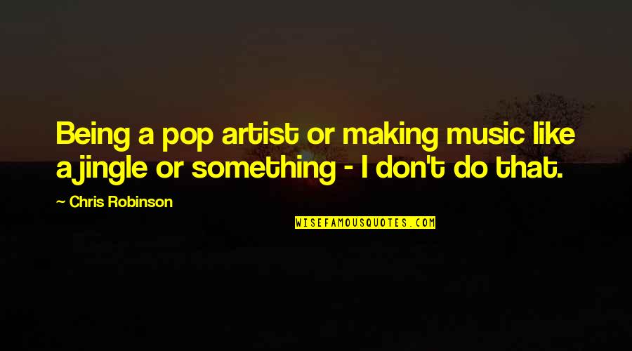 Jann Quotes By Chris Robinson: Being a pop artist or making music like