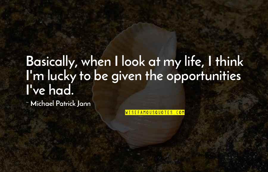 Jann Quotes By Michael Patrick Jann: Basically, when I look at my life, I