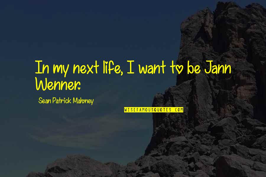 Jann Quotes By Sean Patrick Maloney: In my next life, I want to be