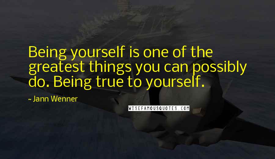Jann Wenner quotes: Being yourself is one of the greatest things you can possibly do. Being true to yourself.