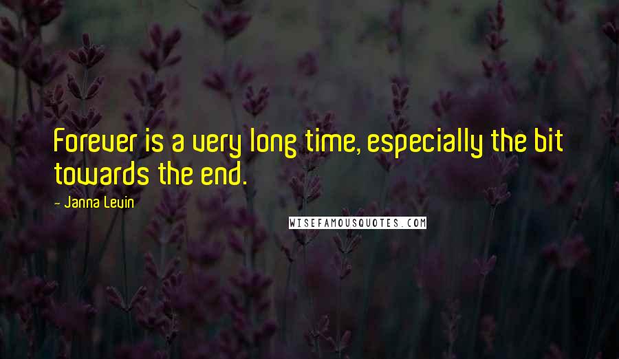 Janna Levin quotes: Forever is a very long time, especially the bit towards the end.